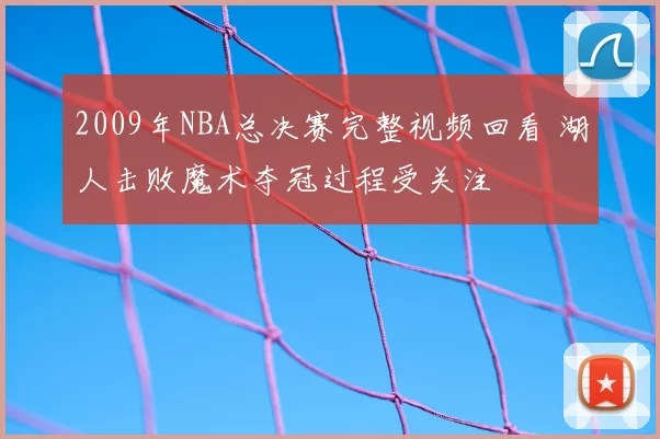 2009年NBA总决赛完整视频回看 湖人击败魔术夺冠过程受关注