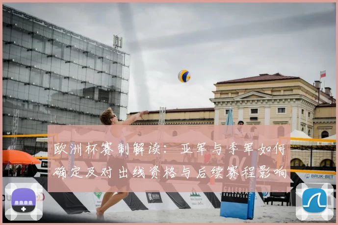 欧洲杯赛制解读：亚军与季军如何确定及对出线资格与后续赛程影响