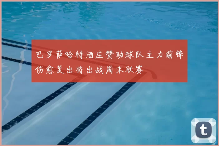 巴罗萨哈特酒庄赞助球队主力前锋伤愈复出将出战周末联赛