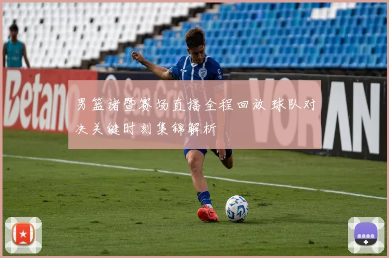 男篮诸暨赛场直播全程回放 球队对决关键时刻集锦解析