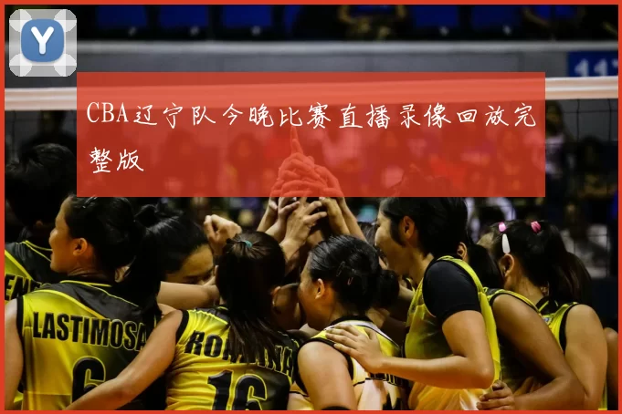 CBA辽宁队今晚比赛直播录像回放完整版