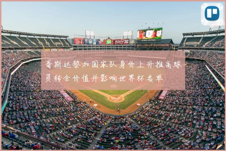 哥斯达黎加国家队身价上升推高球员转会价值并影响世界杯名单