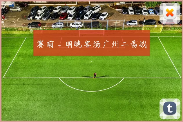 赛前 _ 明晚客场广州二番战