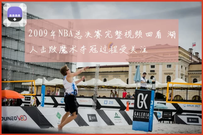 2009年NBA总决赛完整视频回看 湖人击败魔术夺冠过程受关注