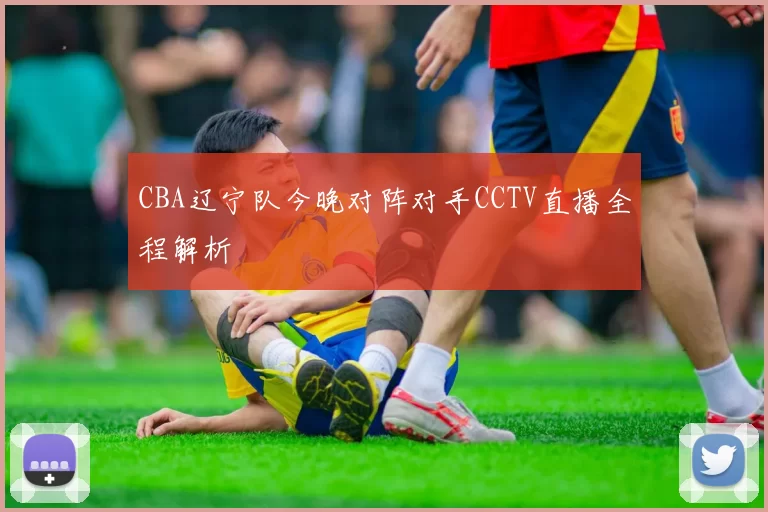 CBA辽宁队今晚对阵对手CCTV直播全程解析