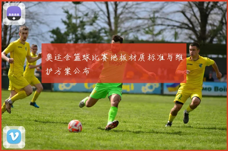 奥运会篮球比赛地板材质标准与维护方案公布