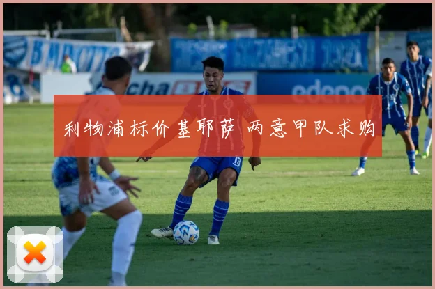 利物浦标价基耶萨 两意甲队求购