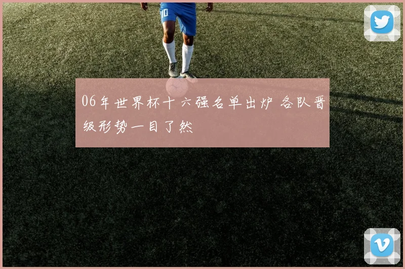 06年世界杯十六强名单出炉 各队晋级形势一目了然