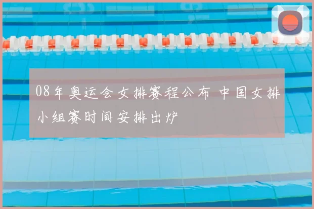 08年奥运会女排赛程公布 中国女排小组赛时间安排出炉